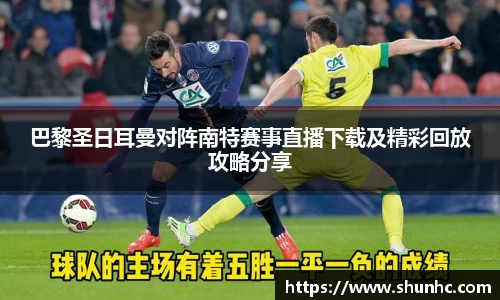 巴黎圣日耳曼对阵南特赛事直播下载及精彩回放攻略分享