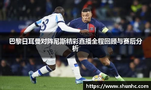 巴黎日耳曼对阵尼斯精彩直播全程回顾与赛后分析