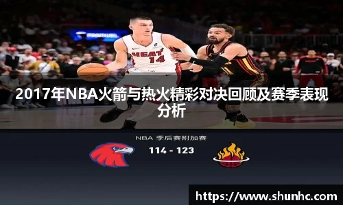 2017年NBA火箭与热火精彩对决回顾及赛季表现分析