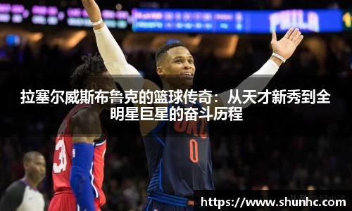 拉塞尔威斯布鲁克的篮球传奇：从天才新秀到全明星巨星的奋斗历程
