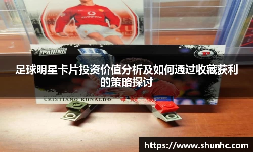 足球明星卡片投资价值分析及如何通过收藏获利的策略探讨